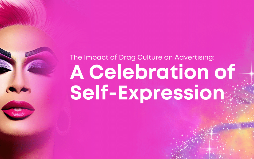 The Impact of Drag Culture on Advertising: A Celebration of Self-Expression