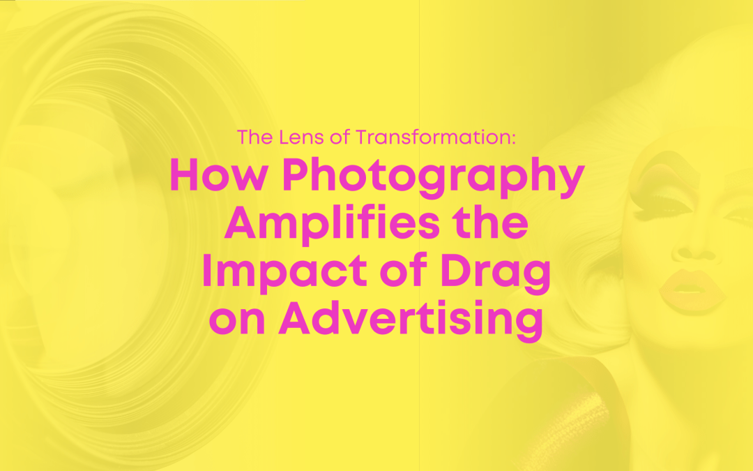 The Lens of Transformation: How Photography Amplifies the Impact of Drag on Advertising